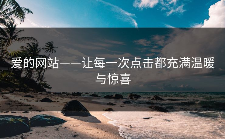爱的网站——让每一次点击都充满温暖与惊喜